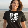 If I Miss This Goal Ill Kill Myself Shirt3