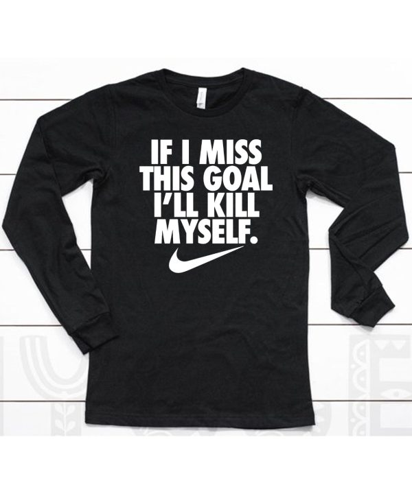 If I Miss This Goal Ill Kill Myself Shirt6