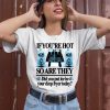 If Youre Hot So Are They Did You Put Ice In Your Deep Fryer Today Shirt