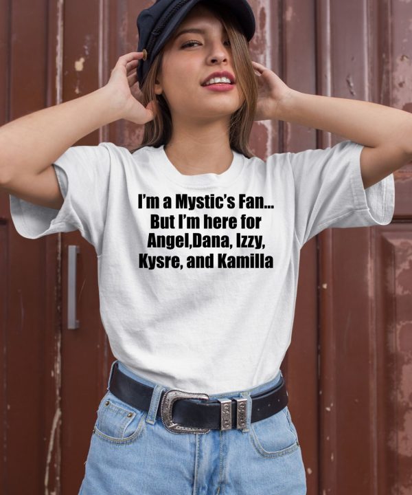 Im A Mystics Fan But Im Here For Angel Dana Izzy Kysre And Kamilla Shirt2 1