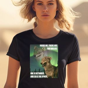 Inside Me There Are Two Wolves One Is Retarded And So Is The Other Shirt