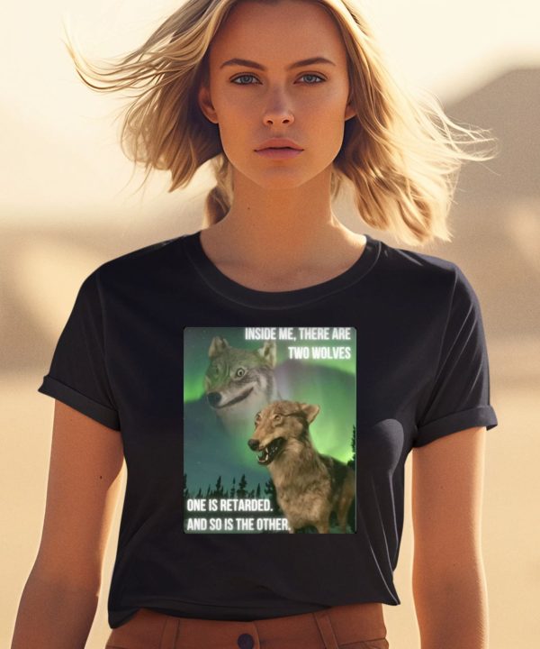 Inside Me There Are Two Wolves One Is Retarded And So Is The Other Shirt