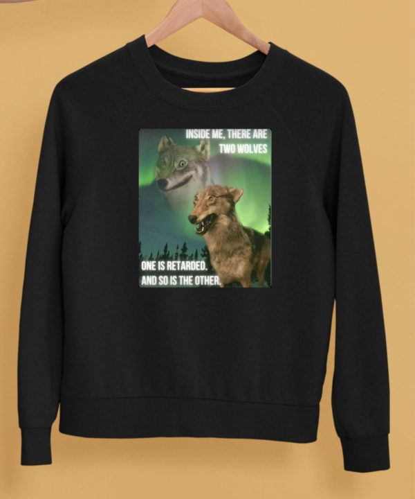 Inside Me There Are Two Wolves One Is Retarded And So Is The Other Shirt5