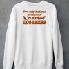 Ive Only Had One In Terms Of Dog Beers Shirt5