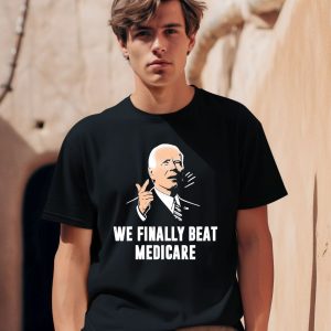 Joe Biden We Finally Beat Medicare Shirt