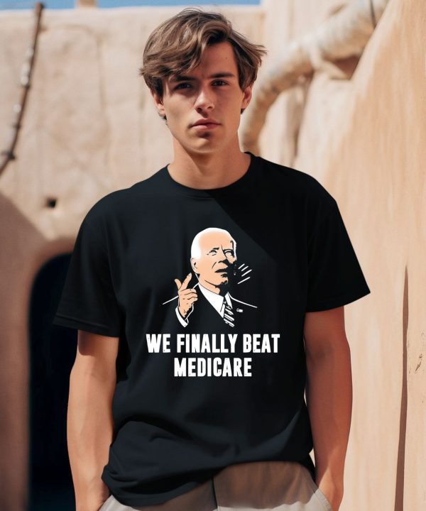 Joe Biden We Finally Beat Medicare Shirt