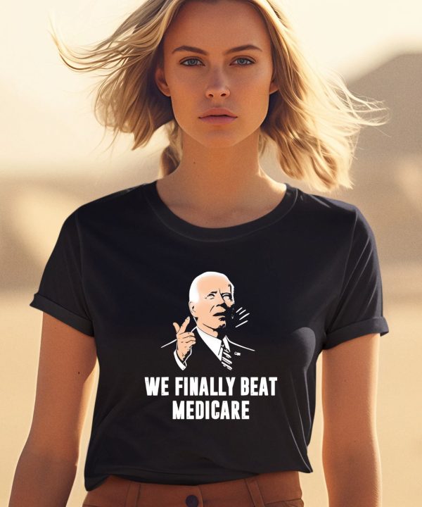 Joe Biden We Finally Beat Medicare Shirt2