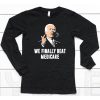 Joe Biden We Finally Beat Medicare Shirt6