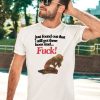 Just Found Out That I Still Got These Hoes Mad Fuck Shirt3