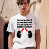 Just Remember If You Ever Feel Broke You Got 464000 Inside You Now Shirt