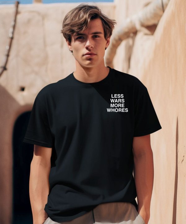 Less Wars More Whores Shirt 1