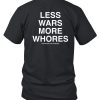 Less Wars More Whores Shirt0 1