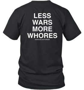 Less Wars More Whores Shirt0 1