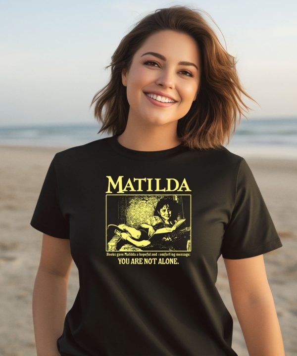 Matilda Books Gave Matilda A Hopeful And Comforting Message You Are Not Alone Shirt3