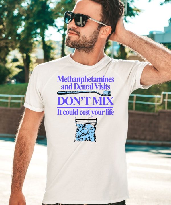 Methanphetamines And Dental Visits Dont Mix It Could Cost Your Life Shirt3