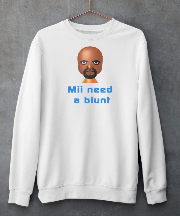 Mii Need A Blunt Shirt5