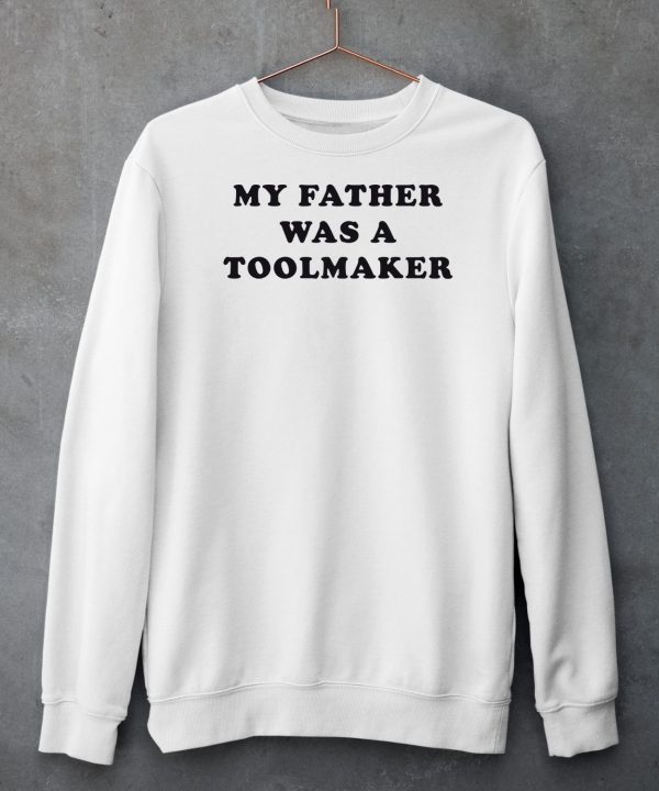 My Father Was A Toolmaker Shirt5