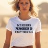 My Kid Has Permission To Fight Your Kid Shirt1