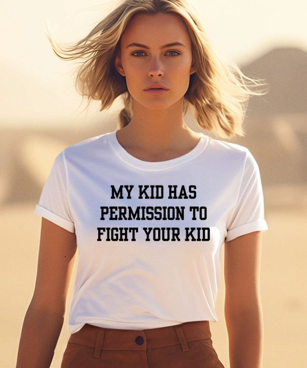 My Kid Has Permission To Fight Your Kid Shirt1