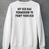 My Kid Has Permission To Fight Your Kid Shirt5