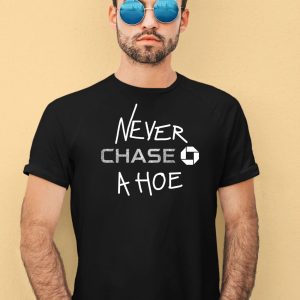 Never Chase A Hoe Shirt