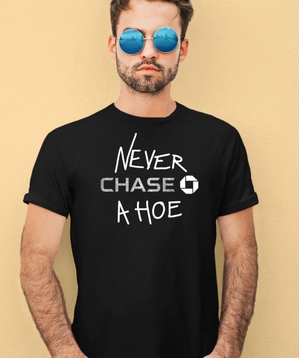 Never Chase A Hoe Shirt