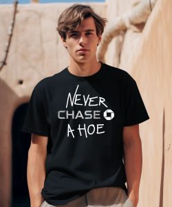 Never Chase A Hoe Shirt0