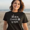 Never Chase A Hoe Shirt3