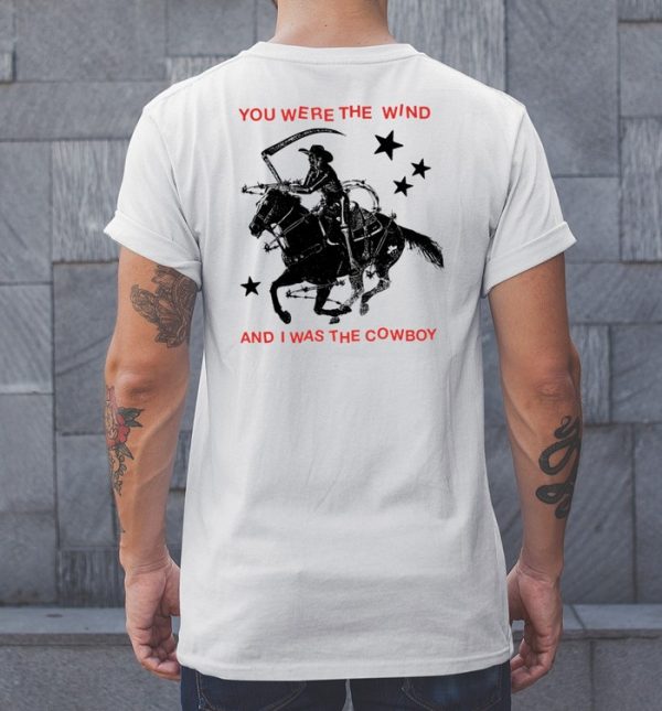 Nothing Nowhere You Were The Wind And I Was The Cowboy Shirt0