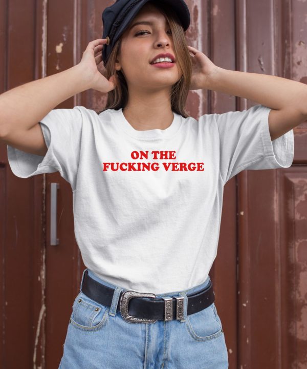 On The Fucking Verge Shirt