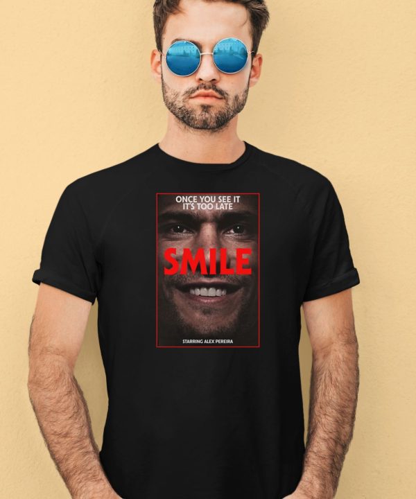 Once You See It Its Too Late Smile Starring Alex Pereira Shirt1