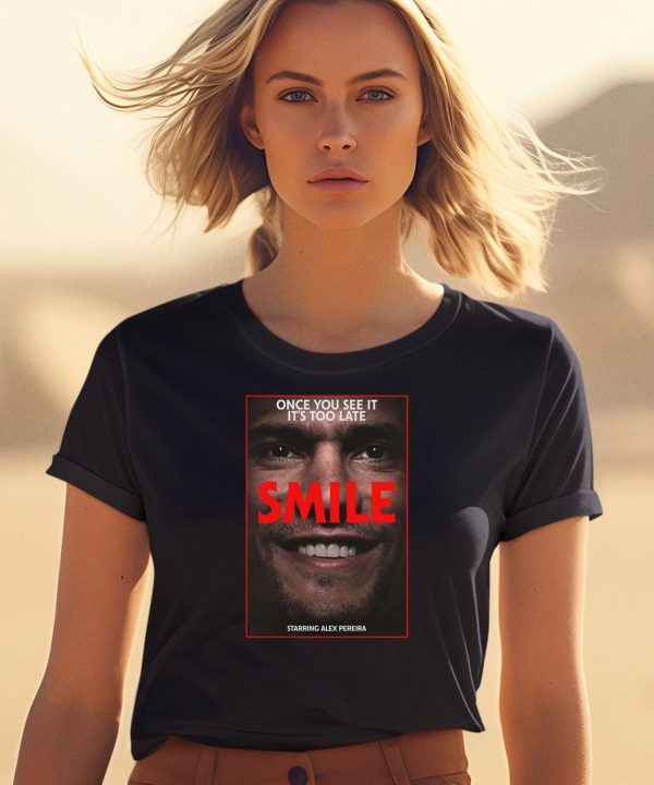 Once You See It Its Too Late Smile Starring Alex Pereira Shirt2