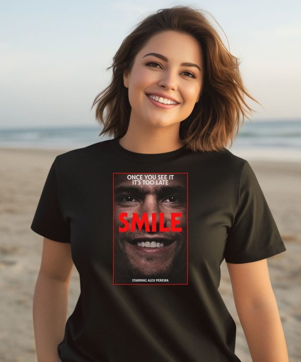 Once You See It Its Too Late Smile Starring Alex Pereira Shirt3