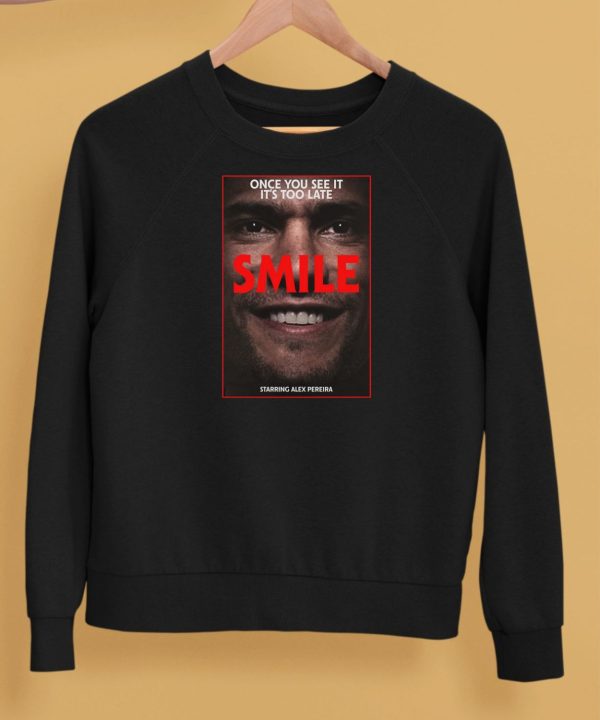 Once You See It Its Too Late Smile Starring Alex Pereira Shirt5