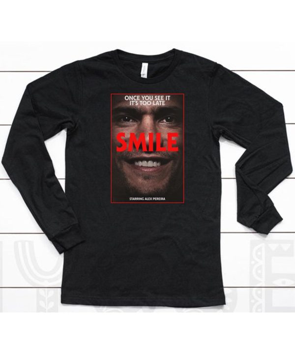 Once You See It Its Too Late Smile Starring Alex Pereira Shirt6