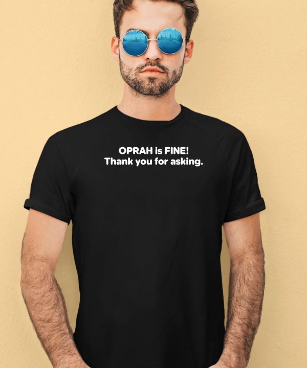 Oprah Is Fine Thank You For Asking She Appreciates Your Concern Shirt