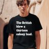 Phillygoat Store The British Blew A Thirteen Colony Lead Shirt