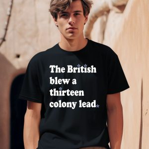 Phillygoat Store The British Blew A Thirteen Colony Lead Shirt