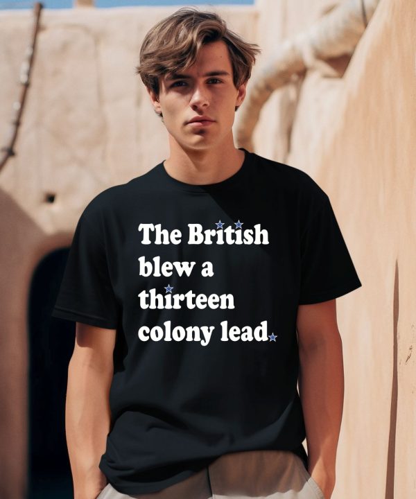 Phillygoat Store The British Blew A Thirteen Colony Lead Shirt