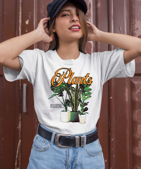 Plants I Give You Sunshine And Water All I Ask Is That You Stick Around For A While Shirt