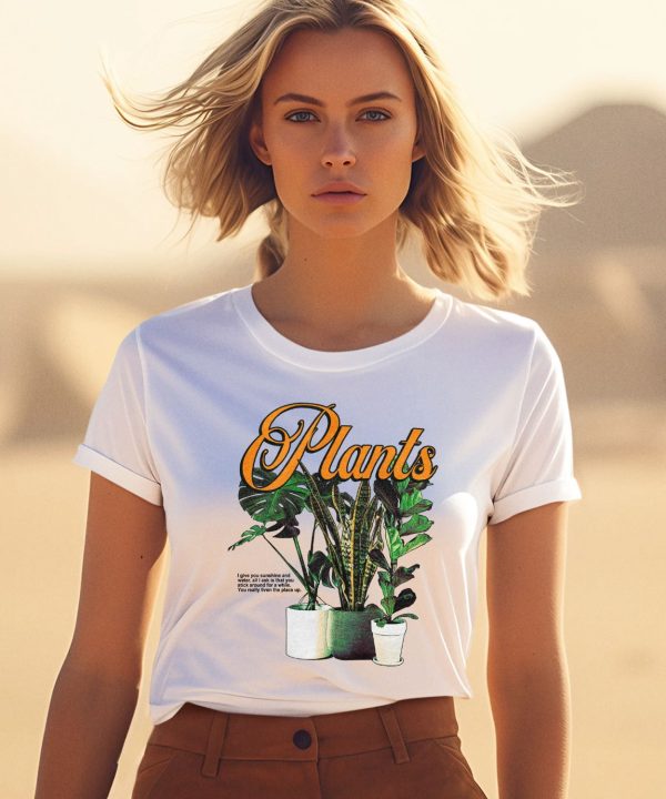 Plants I Give You Sunshine And Water All I Ask Is That You Stick Around For A While Shirt1