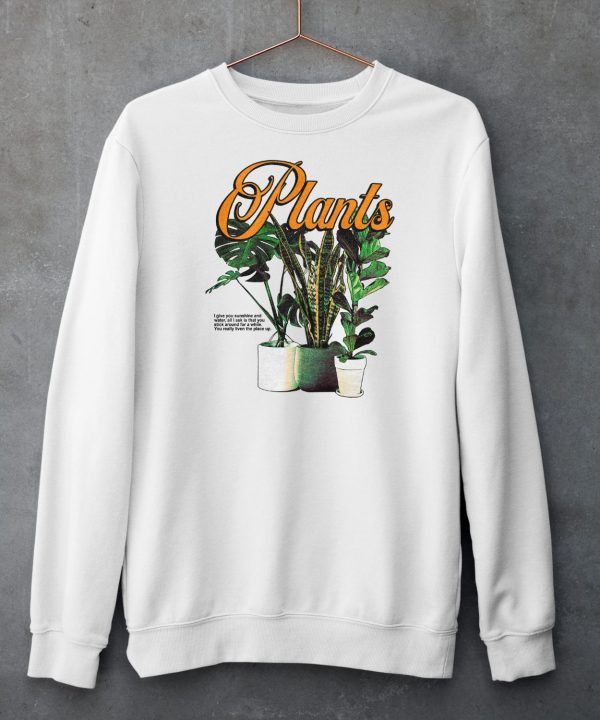 Plants I Give You Sunshine And Water All I Ask Is That You Stick Around For A While Shirt5