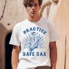 Practice Safe Sax Sarcastic Sex Saxophone Joke Shirt0