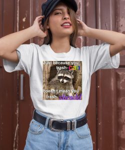 Raccoon Just Because You Trash Can Doesnt Mean You Trash Should Shirt2