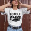 Rebel For Life No Golf On A Dead Planet Shirt