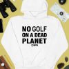 Rebel For Life No Golf On A Dead Planet Shirt4