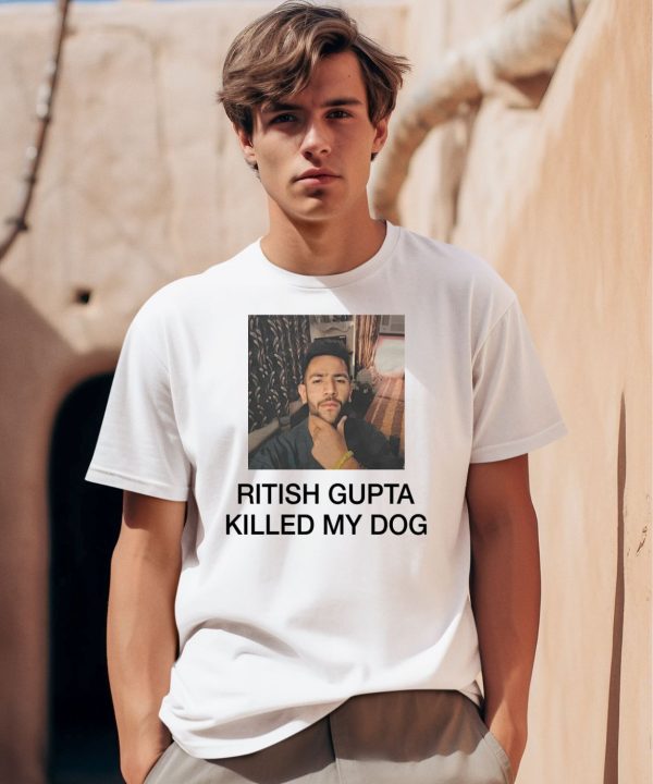 Ritish Gupta Killed My Dog Shirt