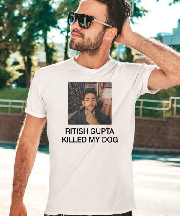 Ritish Gupta Killed My Dog Shirt3