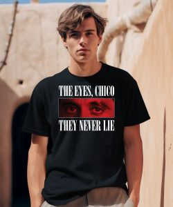 Scarface 1983 The Eyes Chico They Never Lie Shirt0