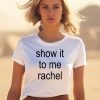 Show It To Me Rachel Shirt